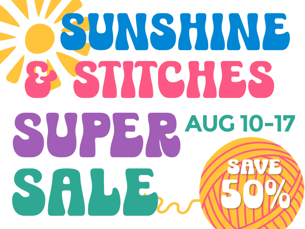 Sunshine and Stitches Super Sale, August 10-17, everything 50% off!
